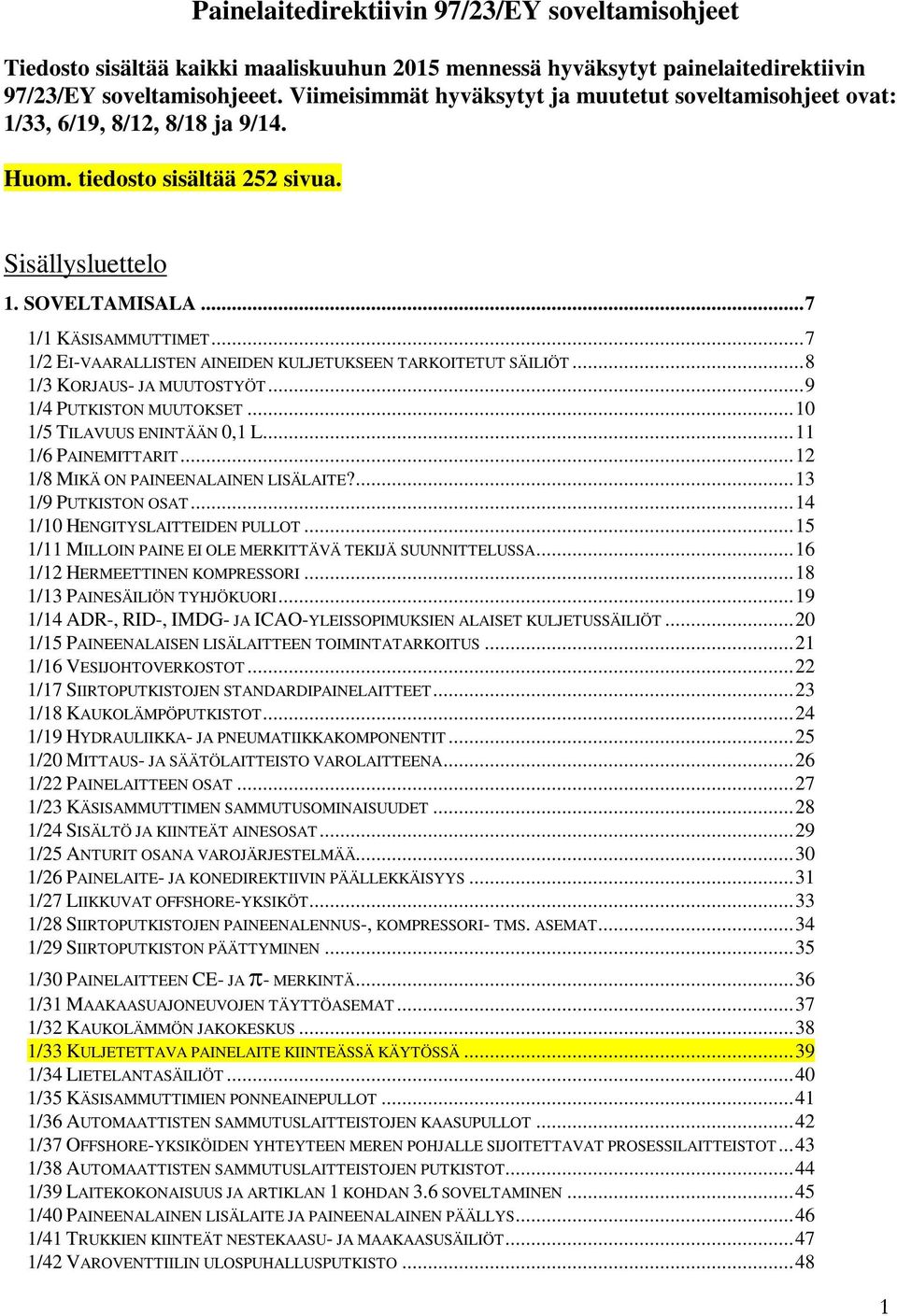 .. 7 1/2 EI-VAARALLISTEN AINEIDEN KULJETUKSEEN TARKOITETUT SÄILIÖT... 8 1/3 KORJAUS- JA MUUTOSTYÖT... 9 1/4 PUTKISTON MUUTOKSET... 10 1/5 TILAVUUS ENINTÄÄN 0,1 L... 11 1/6 PAINEMITTARIT.