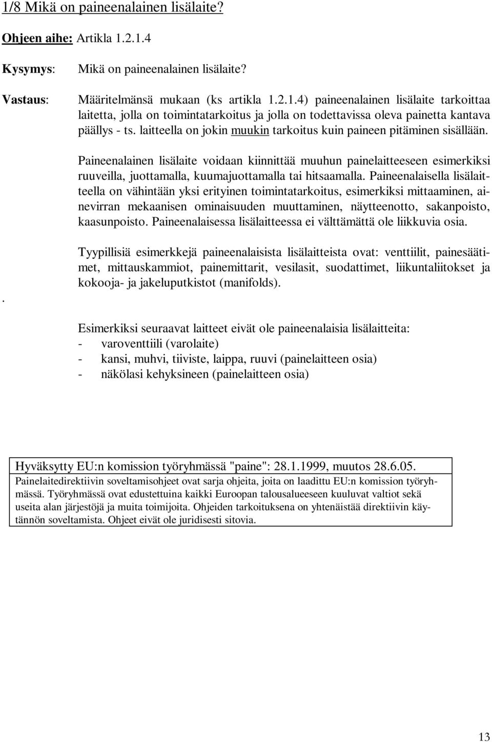 Paineenalainen lisälaite voidaan kiinnittää muuhun painelaitteeseen esimerkiksi ruuveilla, juottamalla, kuumajuottamalla tai hitsaamalla.