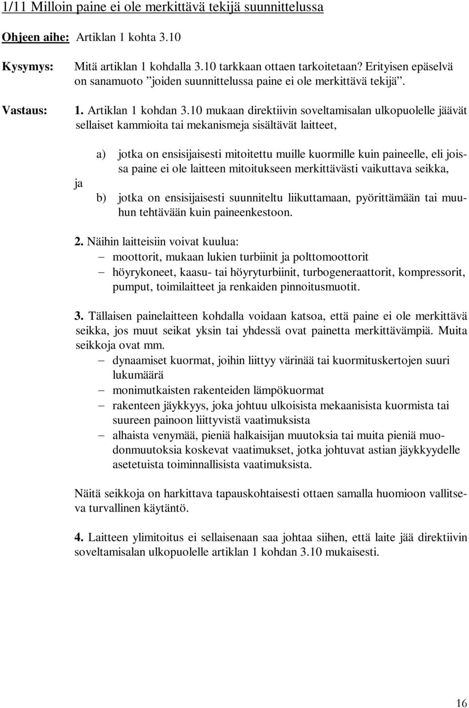 10 mukaan direktiivin soveltamisalan ulkopuolelle jäävät sellaiset kammioita tai mekanismeja sisältävät laitteet, ja a) jotka on ensisijaisesti mitoitettu muille kuormille kuin paineelle, eli joissa