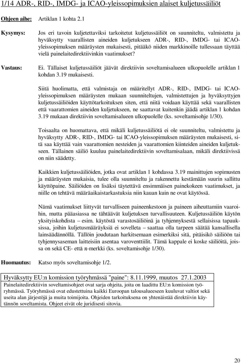 mukaisesti, pitääkö niiden markkinoille tullessaan täyttää vielä painelaitedirektiivinkin vaatimukset? Ei.