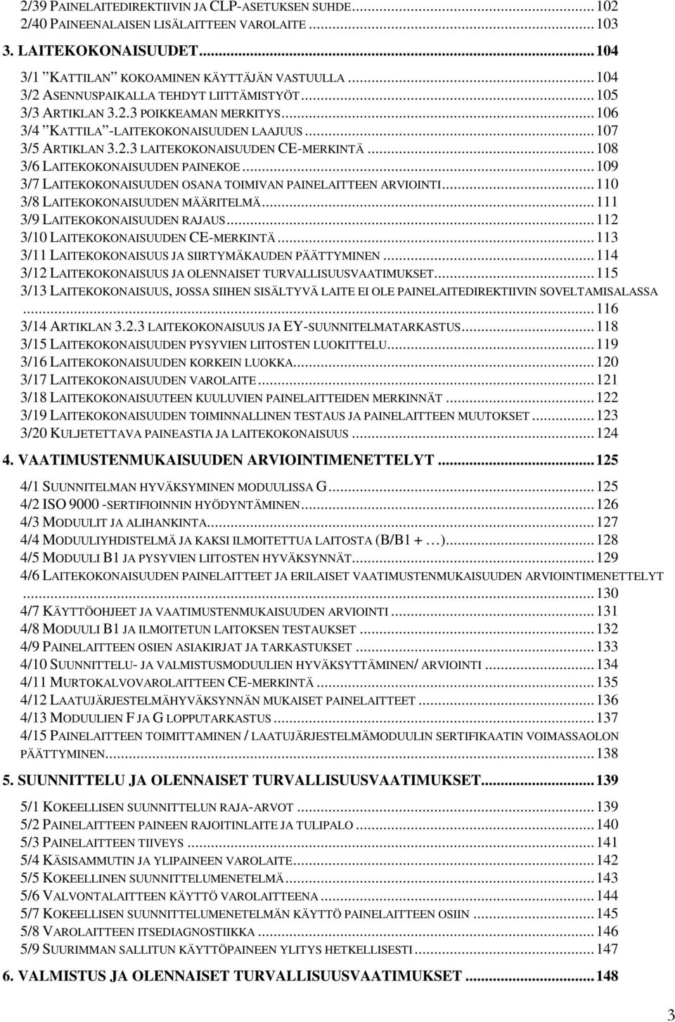 .. 108 3/6 LAITEKOKONAISUUDEN PAINEKOE... 109 3/7 LAITEKOKONAISUUDEN OSANA TOIMIVAN PAINELAITTEEN ARVIOINTI... 110 3/8 LAITEKOKONAISUUDEN MÄÄRITELMÄ... 111 3/9 LAITEKOKONAISUUDEN RAJAUS.