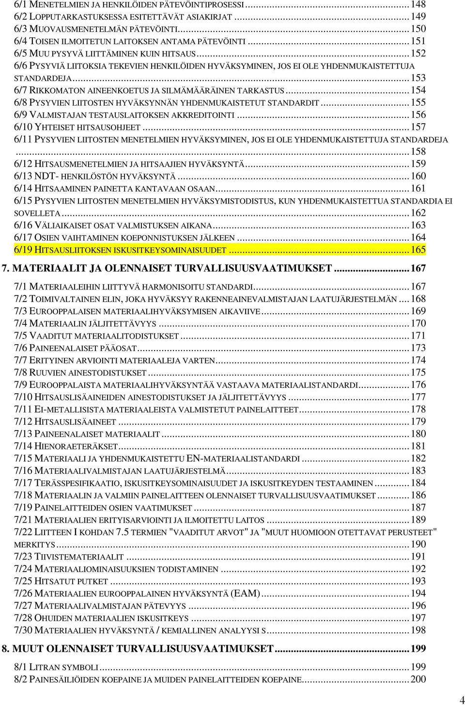 .. 153 6/7 RIKKOMATON AINEENKOETUS JA SILMÄMÄÄRÄINEN TARKASTUS... 154 6/8 PYSYVIEN LIITOSTEN HYVÄKSYNNÄN YHDENMUKAISTETUT STANDARDIT... 155 6/9 VALMISTAJAN TESTAUSLAITOKSEN AKKREDITOINTI.