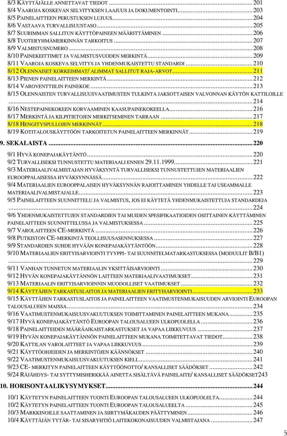.. 209 8/11 VAAROJA KOSKEVA SELVITYS JA YHDENMUKAISTETTU STANDARDI... 210 8/12 OLENNAISET KORKEIMMAT/ ALIMMAT SALLITUT RAJA-ARVOT... 211 8/13 PIENEN PAINELAITTEEN MERKINTÄ.