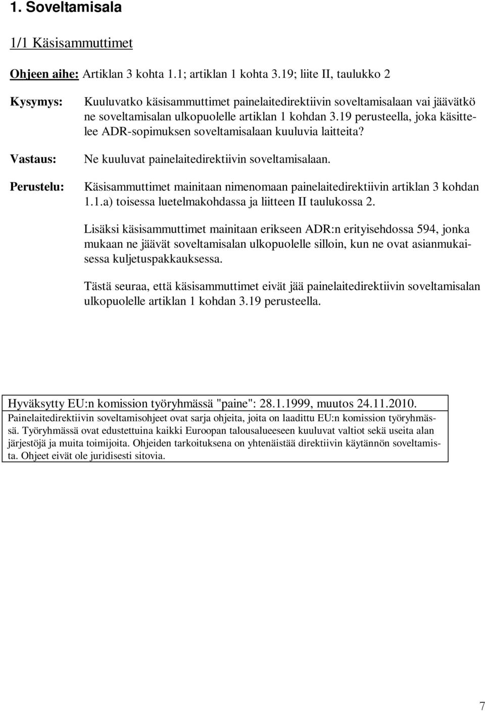 19 perusteella, joka käsittelee ADR-sopimuksen soveltamisalaan kuuluvia laitteita? Ne kuuluvat painelaitedirektiivin soveltamisalaan.