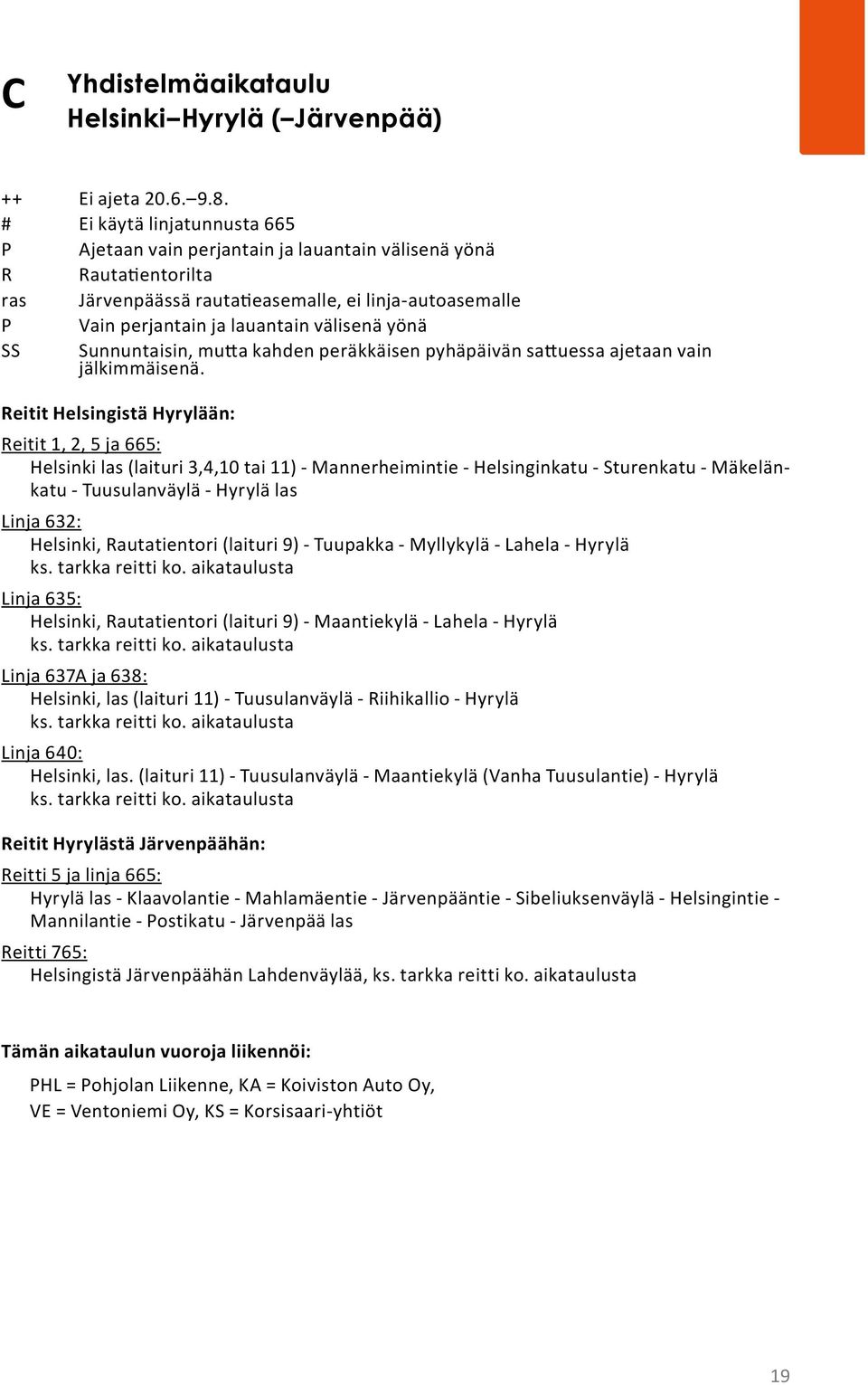 yönä SS Sunnuntaisin, mu a kahden peräkkäisen pyhäpäivän sa uessa ajetaan vain jälkimmäisenä.