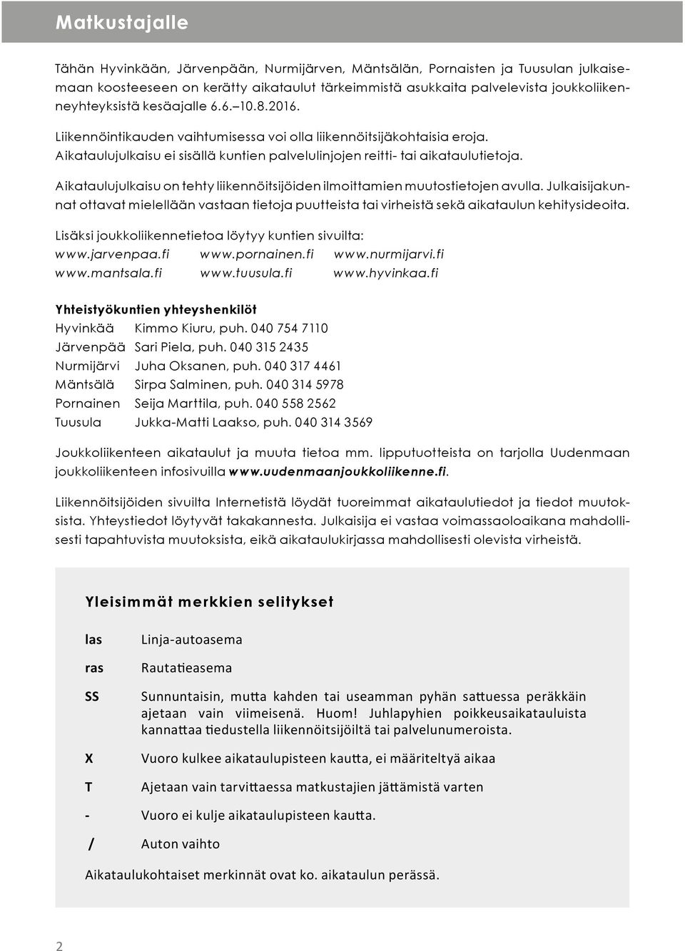 Aikataulujulkaisu on tehty liikennöitsijöiden ilmoittamien muutostietojen avulla. Julkaisijakunnat ottavat mielellään vastaan tietoja puutteista tai virheistä sekä aikataulun kehitysideoita.