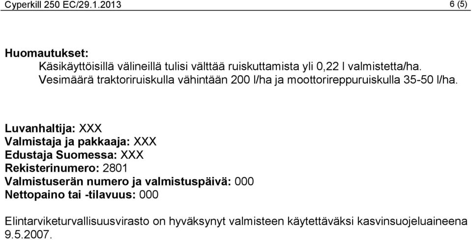 Vesimäärä traktoriruiskulla vähintään 200 l/ha ja moottorireppuruiskulla 35-50 l/ha.