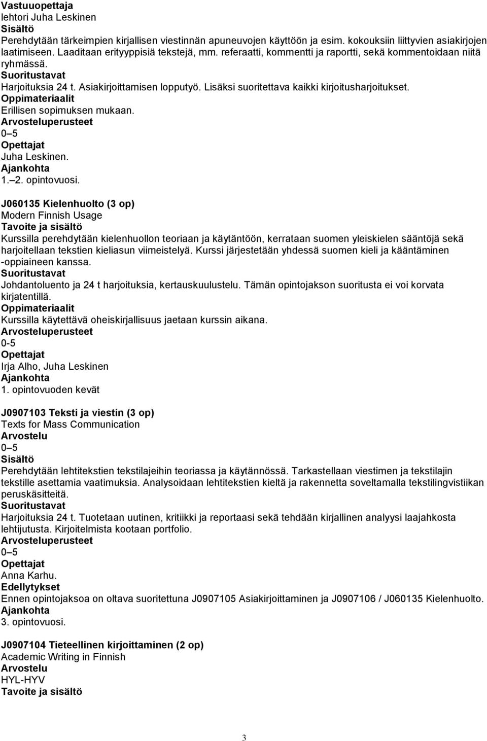 J060135 Kielenhuolto (3 op) Modern Finnish Usage Kurssilla perehdytään kielenhuollon teoriaan ja käytäntöön, kerrataan suomen yleiskielen sääntöjä sekä harjoitellaan tekstien kieliasun viimeistelyä.