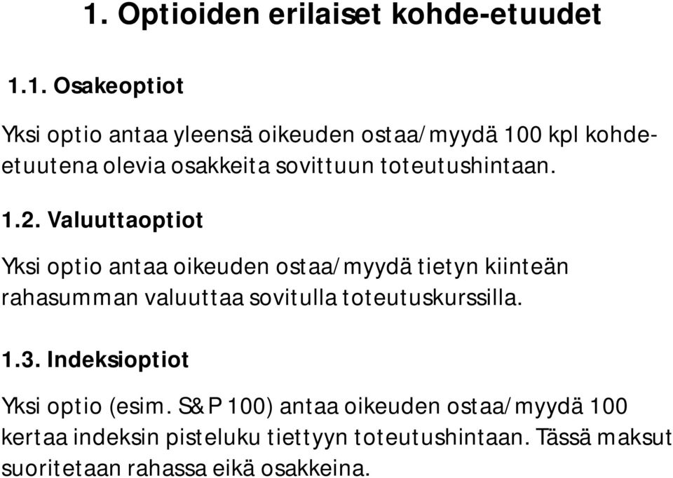 Valuuttaoptiot Yksi optio antaa oikeuden ostaa/myydä tietyn kiinteän rahasumman valuuttaa sovitulla