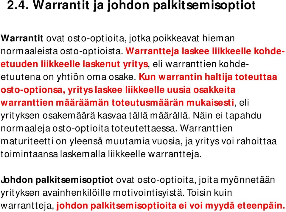 Kun warrantin haltija toteuttaa osto-optionsa, yritys laskee liikkeelle uusia osakkeita warranttien määräämän toteutusmäärän mukaisesti, eli yrityksen osakemäärä kasvaa tällä määrällä.