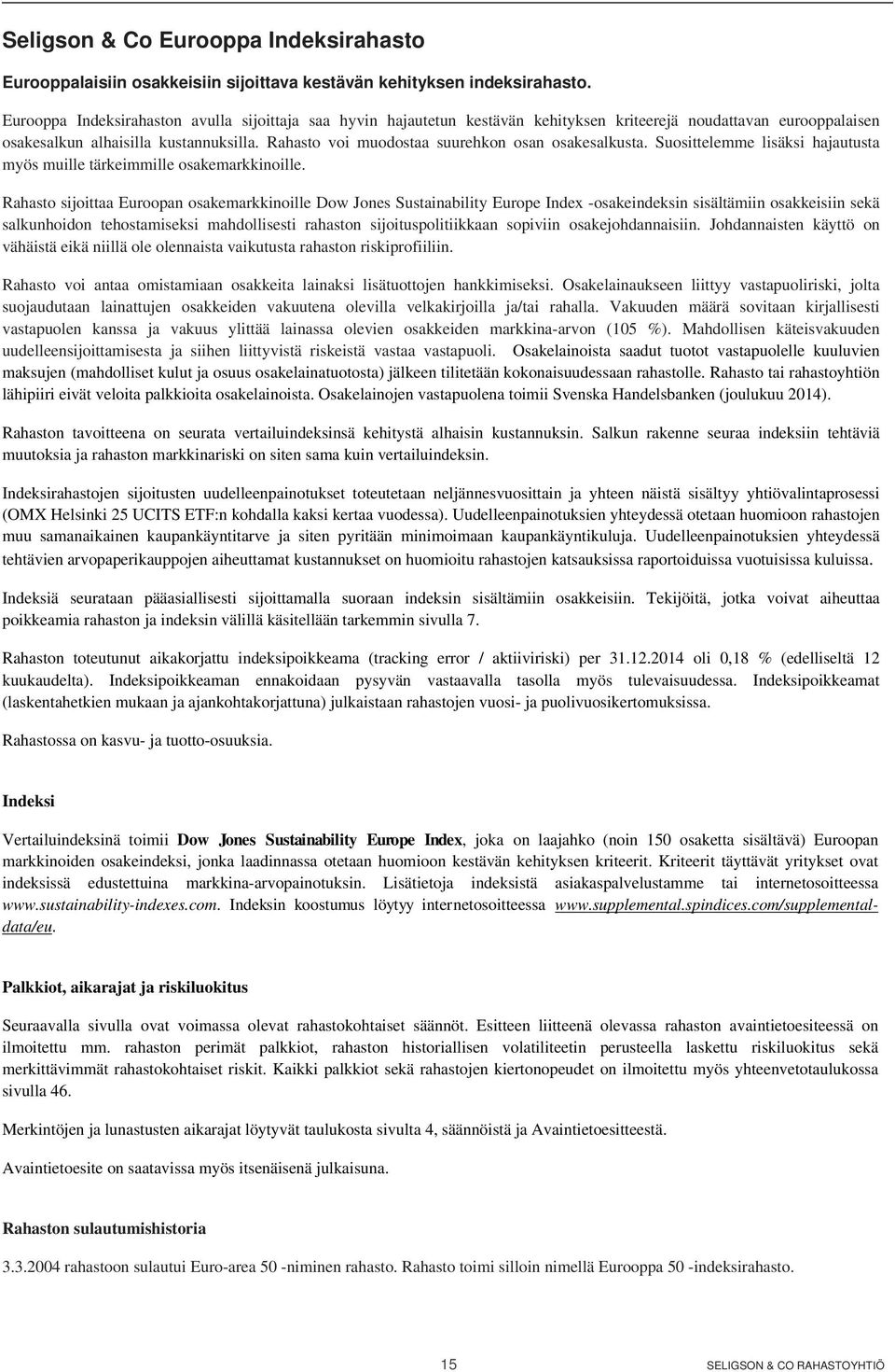 Rahasto voi muodostaa suurehkon osan osakesalkusta. Suosittelemme lisäksi hajautusta myös muille tärkeimmille osakemarkkinoille.