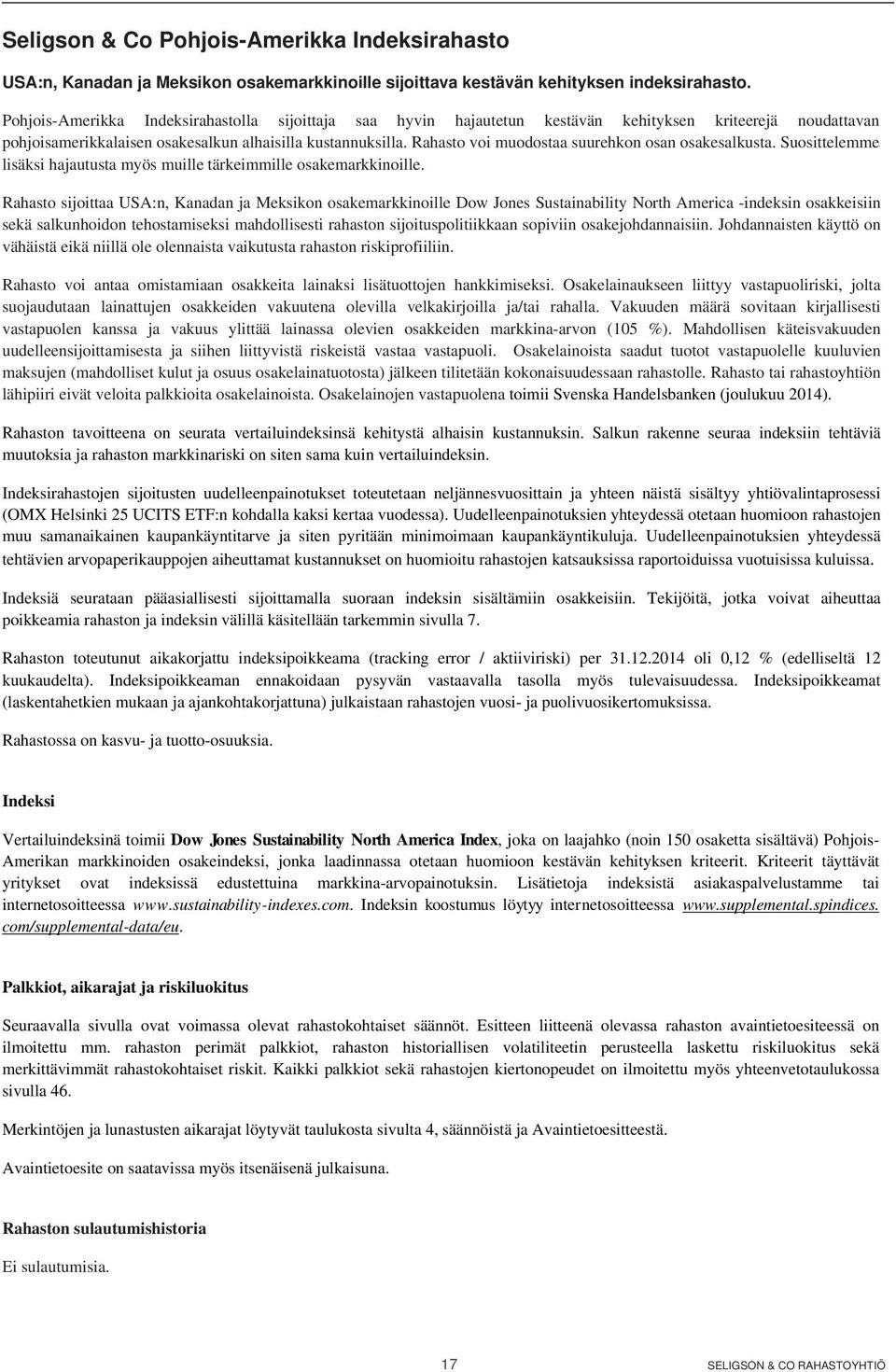 Rahasto voi muodostaa suurehkon osan osakesalkusta. Suosittelemme lisäksi hajautusta myös muille tärkeimmille osakemarkkinoille.