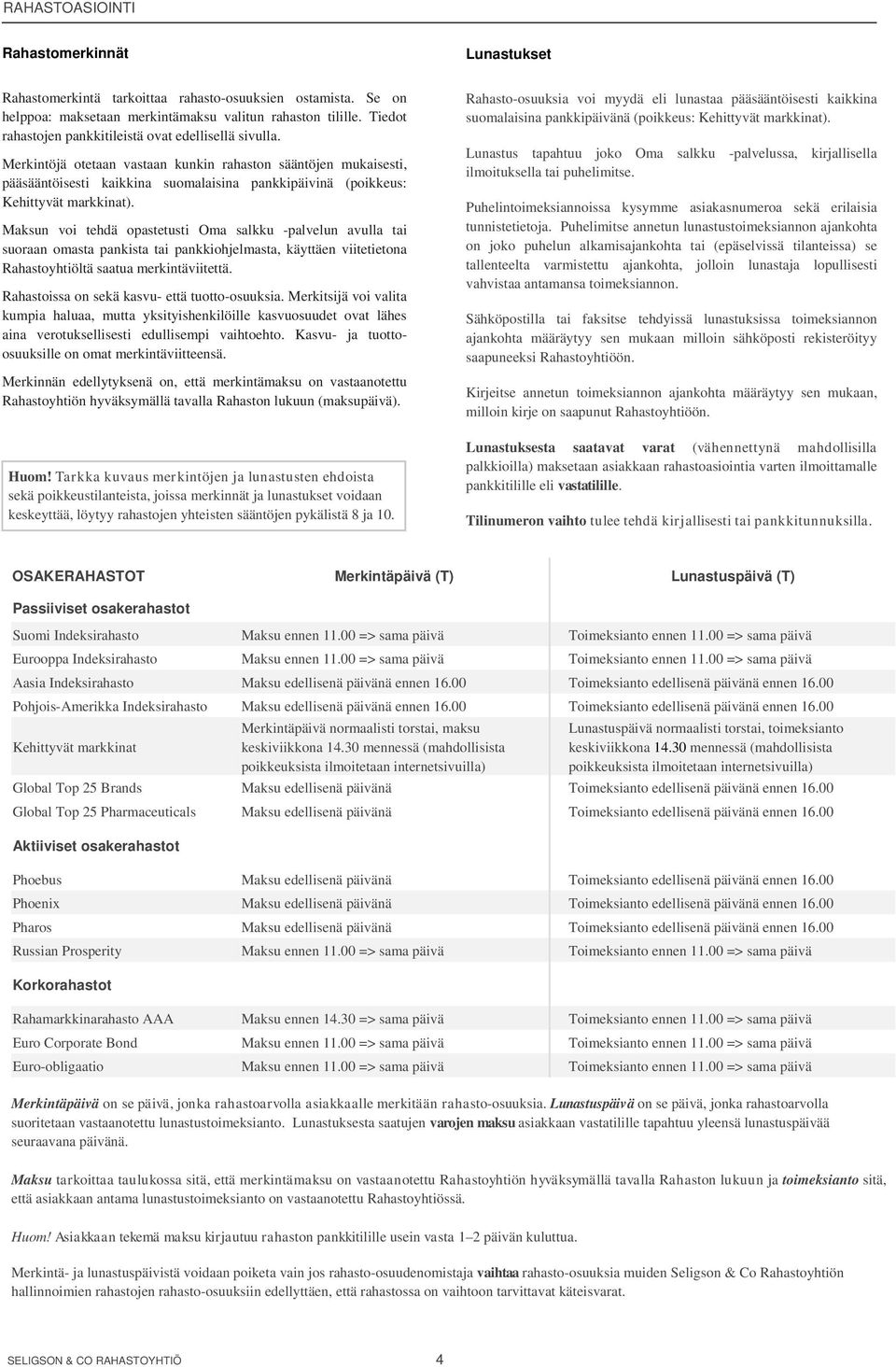 Merkintöjä otetaan vastaan kunkin rahaston sääntöjen mukaisesti, pääsääntöisesti kaikkina suomalaisina pankkipäivinä (poikkeus: Kehittyvät markkinat).