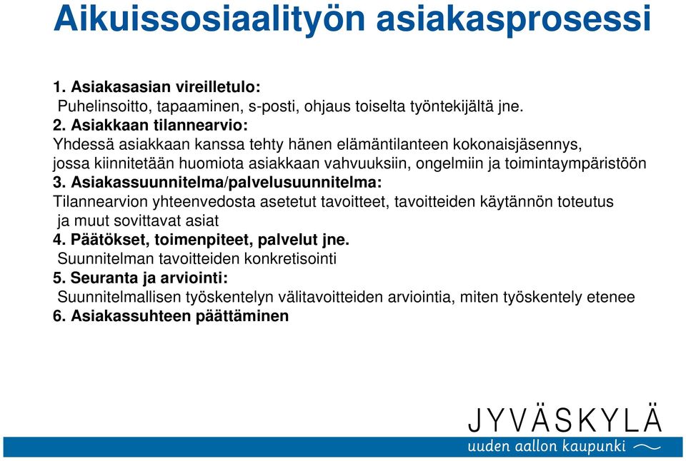 toimintaympäristöön 3. Asiakassuunnitelma/palvelusuunnitelma: Tilannearvion yhteenvedosta asetetut tavoitteet, tavoitteiden käytännön toteutus ja muut sovittavat asiat 4.