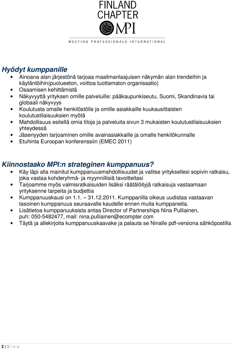 omia tiloja ja palveluita sivun 3 mukaisten koulutustilaisuuksien yhteydessä Jäsenyyden tarjoaminen omille avainasiakkaille ja omalle henkilökunnalle Etuhinta Euroopan konferenssiin (EMEC 2011)
