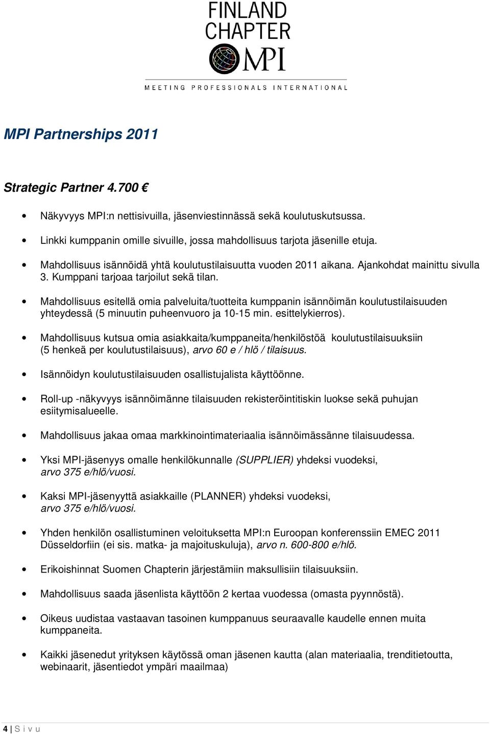Mahdollisuus esitellä omia palveluita/tuotteita kumppanin isännöimän koulutustilaisuuden yhteydessä (5 minuutin puheenvuoro ja 10-15 min. esittelykierros).