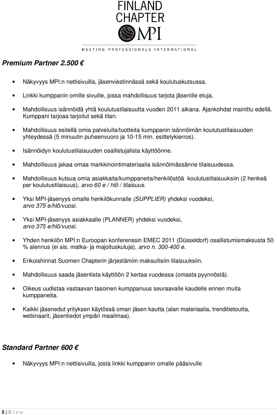 Mahdollisuus esitellä omia palveluita/tuotteita kumppanin isännöimän koulutustilaisuuden yhteydessä (5 minuutin puheenvuoro ja 10-15 min. esittelykierros).