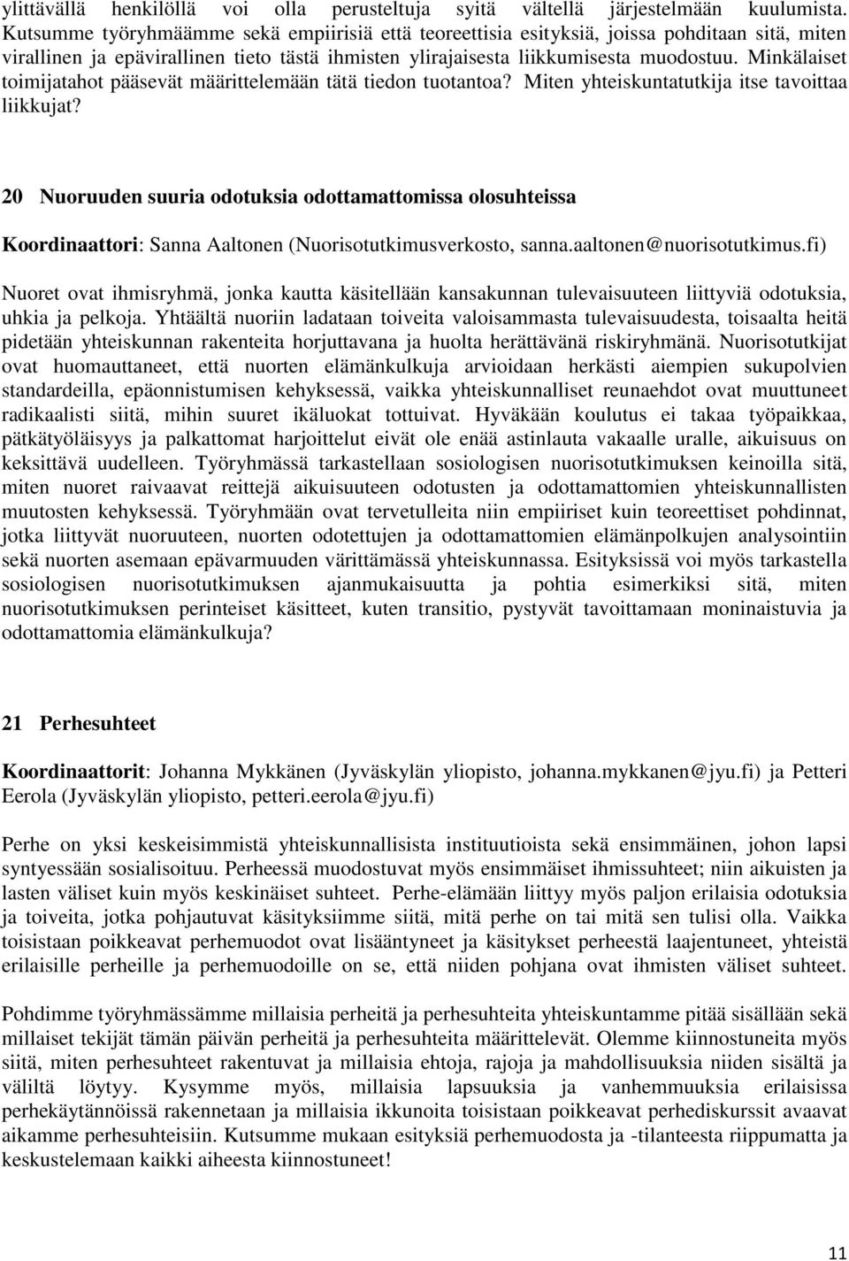 Minkälaiset toimijatahot pääsevät määrittelemään tätä tiedon tuotantoa? Miten yhteiskuntatutkija itse tavoittaa liikkujat?