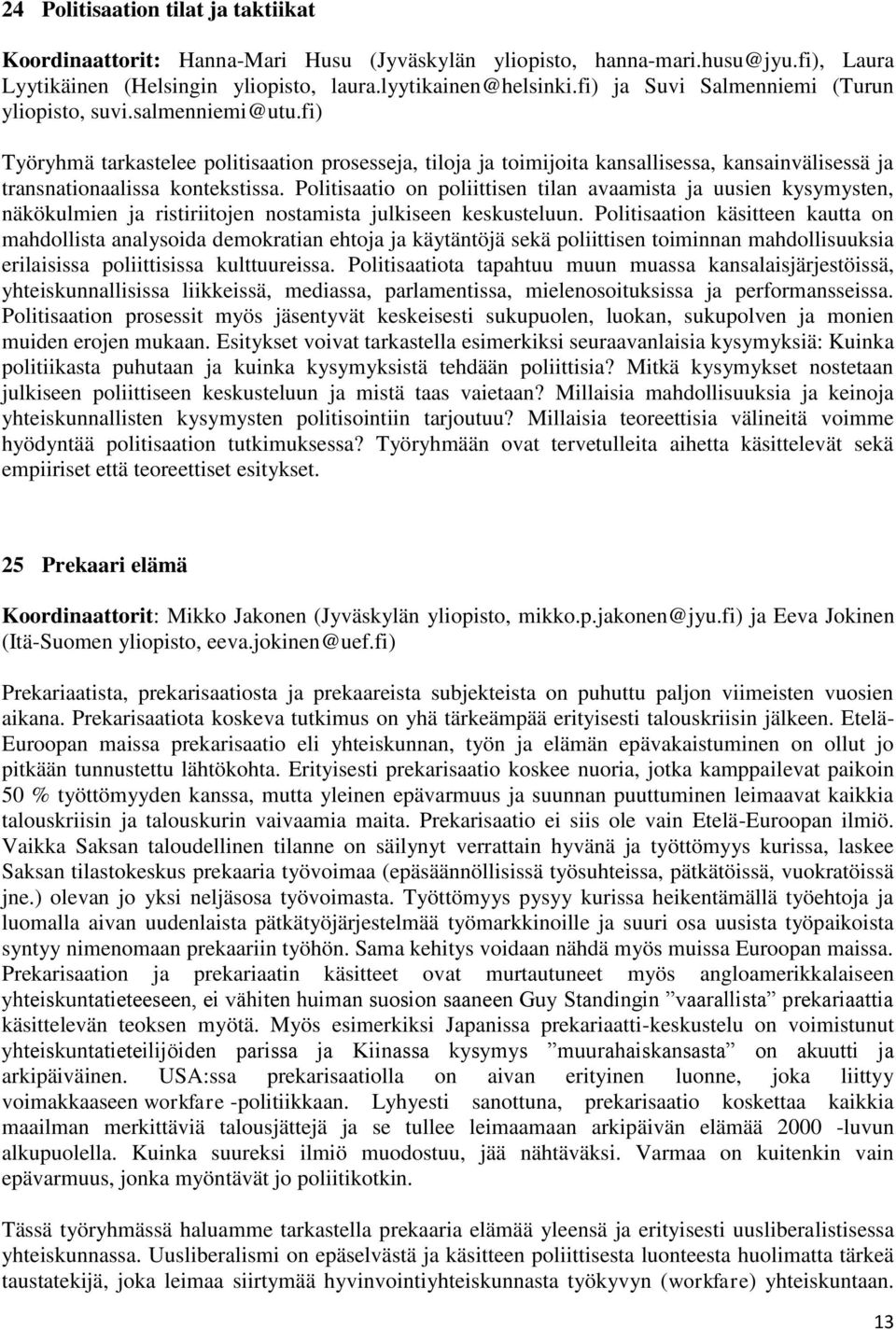 fi) Työryhmä tarkastelee politisaation prosesseja, tiloja ja toimijoita kansallisessa, kansainvälisessä ja transnationaalissa kontekstissa.