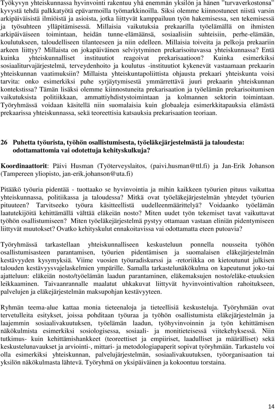 Millaisia vaikutuksia prekaarilla työelämällä on ihmisten arkipäiväiseen toimintaan, heidän tunne-elämäänsä, sosiaalisiin suhteisiin, perhe-elämään, koulutukseen, taloudelliseen tilanteeseen ja niin