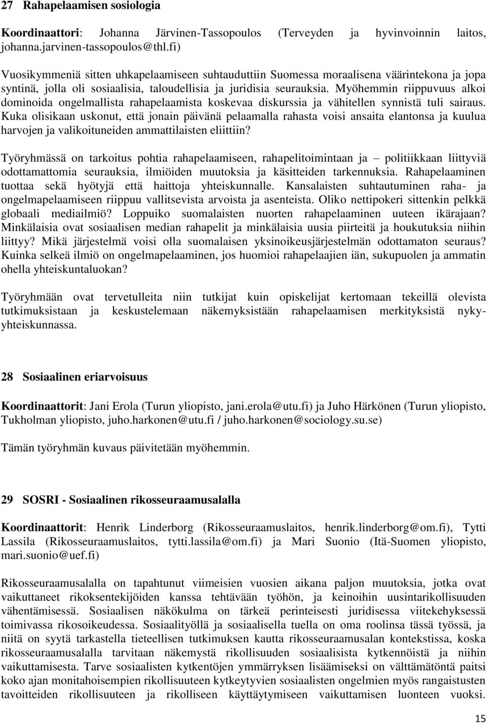 Myöhemmin riippuvuus alkoi dominoida ongelmallista rahapelaamista koskevaa diskurssia ja vähitellen synnistä tuli sairaus.