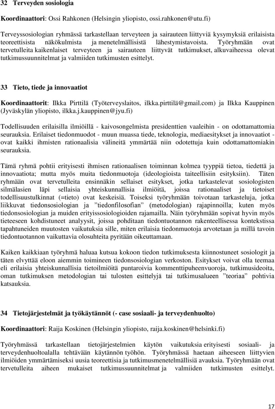 Työryhmään ovat tervetulleita kaikenlaiset terveyteen ja sairauteen liittyvät tutkimukset, alkuvaiheessa olevat tutkimussuunnitelmat ja valmiiden tutkimusten esittelyt.