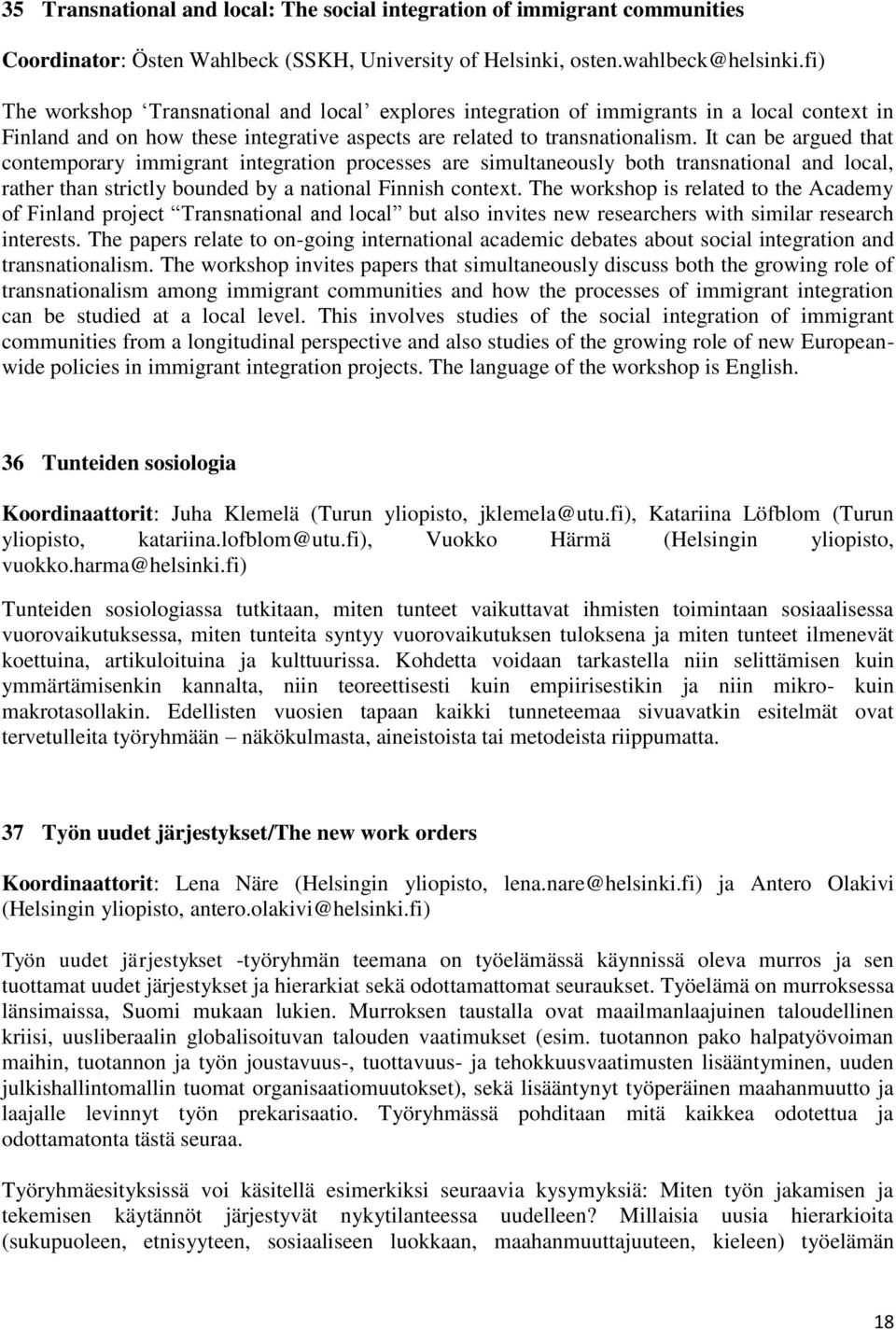 It can be argued that contemporary immigrant integration processes are simultaneously both transnational and local, rather than strictly bounded by a national Finnish context.