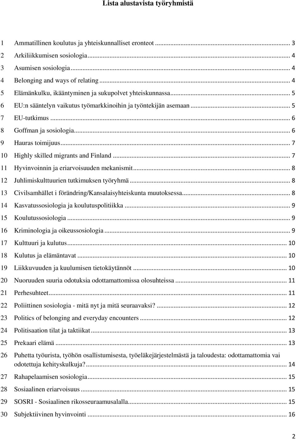 .. 6 9 Hauras toimijuus... 7 10 Highly skilled migrants and Finland... 7 11 Hyvinvoinnin ja eriarvoisuuden mekanismit... 8 12 Juhlimiskulttuurien tutkimuksen työryhmä.