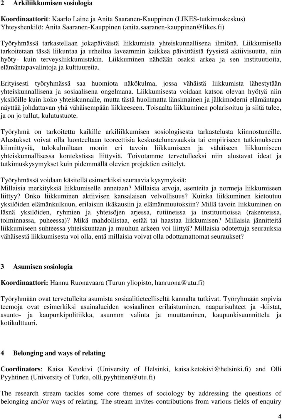 Liikkumisella tarkoitetaan tässä liikuntaa ja urheilua laveammin kaikkea päivittäistä fyysistä aktiivisuutta, niin hyöty- kuin terveysliikkumistakin.