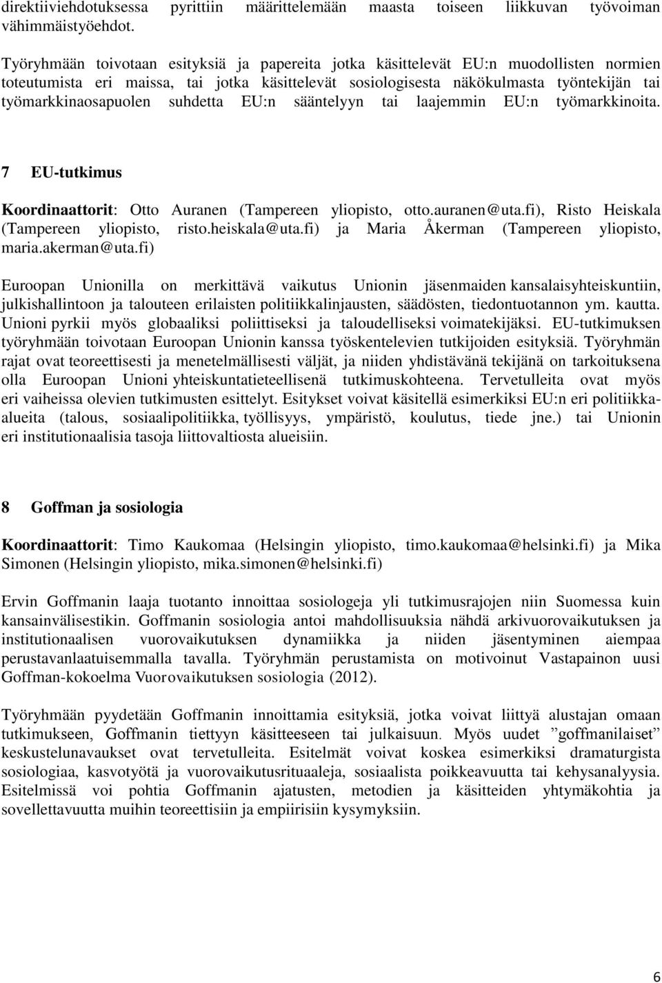 työmarkkinaosapuolen suhdetta EU:n sääntelyyn tai laajemmin EU:n työmarkkinoita. 7 EU-tutkimus Koordinaattorit: Otto Auranen (Tampereen yliopisto, otto.auranen@uta.