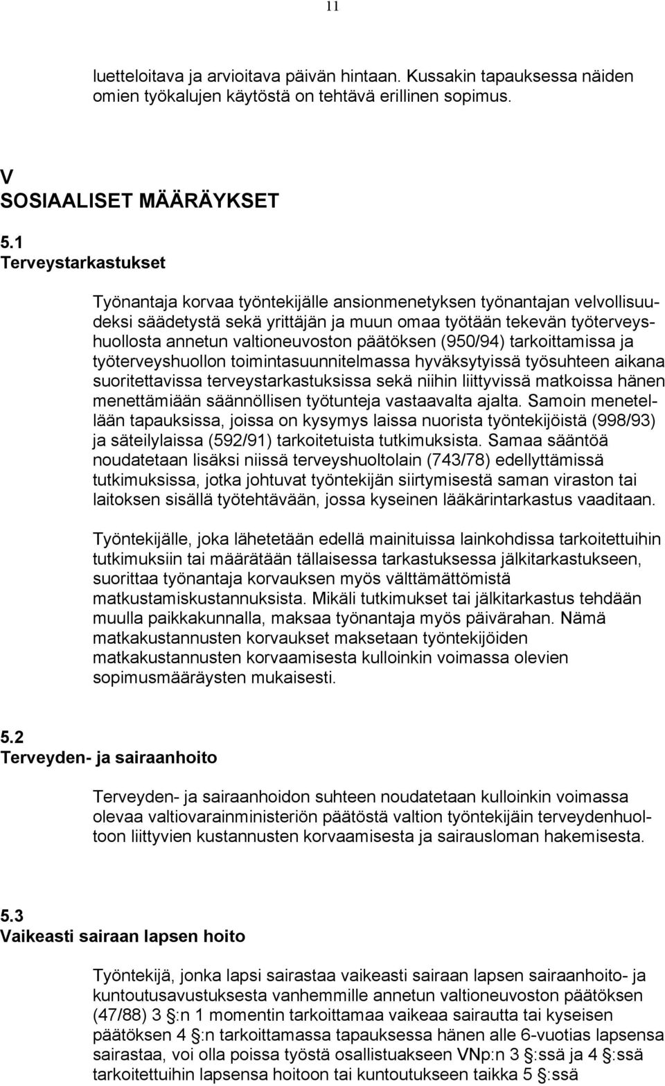 päätöksen (950/94) tarkoittamissa ja työterveyshuollon toimintasuunnitelmassa hyväksytyissä työsuhteen aikana suoritettavissa terveystarkastuksissa sekä niihin liittyvissä matkoissa hänen