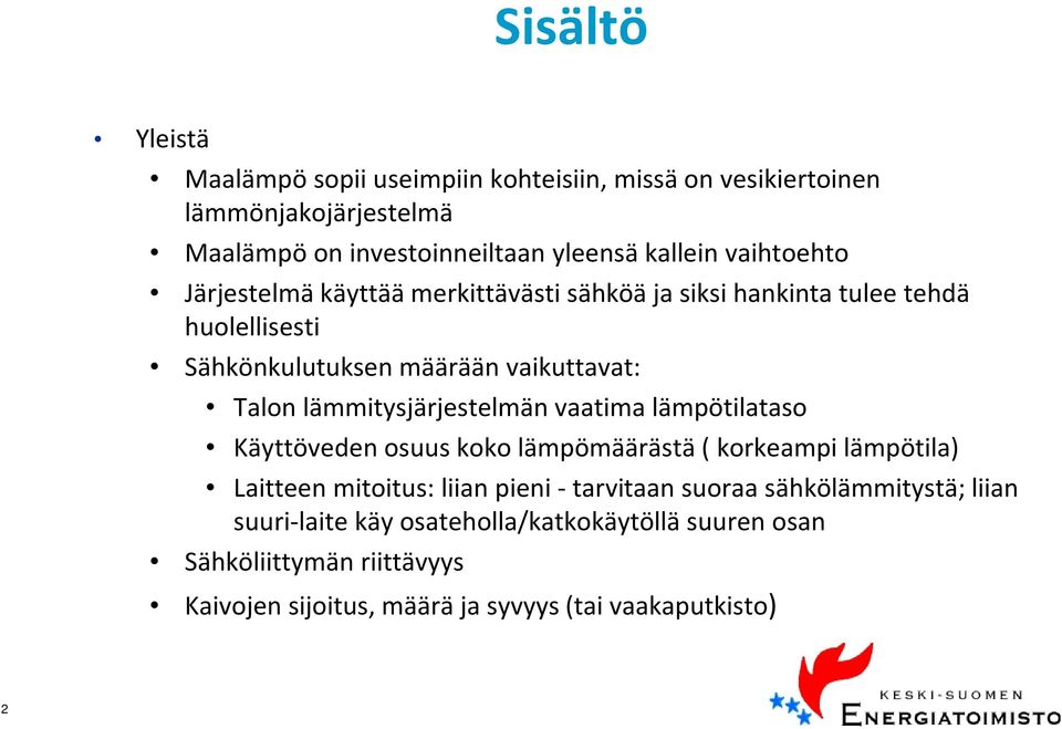 lämmitysjärjestelmän vaatima lämpötilataso Käyttöveden osuus koko lämpömäärästä ( korkeampi lämpötila) Laitteen mitoitus: liian pieni -tarvitaan