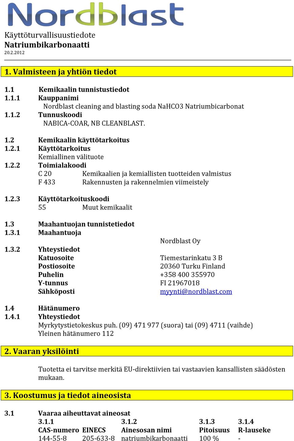 3 Maahantuojan tunnistetiedot 1.3.1 Maahantuoja 1.3.2 Yhteystiedot Katuosoite Postiosoite Puhelin Ytunnus Sähköposti Nordblast Oy Tiemestarinkatu 3 B 20360 Turku Finland +358 400 355970 FI 21967018 myynti@nordblast.