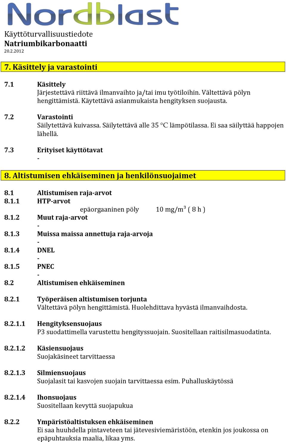 1.2 Muut rajaarvot 8.1.3 Muissa maissa annettuja rajaarvoja 8.1.4 DNEL 8.1.5 PNEC 8.2 Altistumisen ehkäiseminen 10 mg/m³ ( 8 h ) 8.2.1 Työperäisen altistumisen torjunta Vältettävä pölyn hengittämistä.