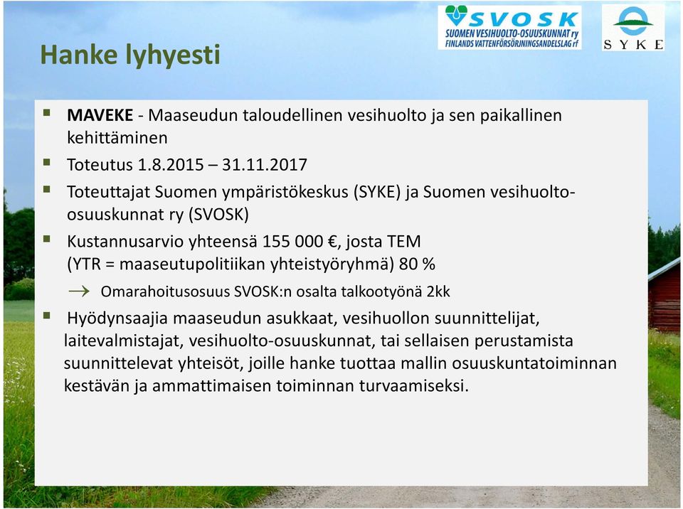 maaseutupolitiikan yhteistyöryhmä) 80 % Omarahoitusosuus SVOSK:n osalta talkootyönä 2kk Hyödynsaajia maaseudun asukkaat, vesihuollon suunnittelijat,