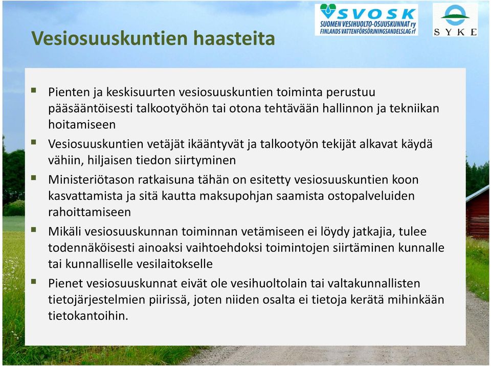 maksupohjan saamista ostopalveluiden rahoittamiseen Mikäli vesiosuuskunnan toiminnan vetämiseen ei löydy jatkajia, tulee todennäköisesti ainoaksi vaihtoehdoksi toimintojen siirtäminen