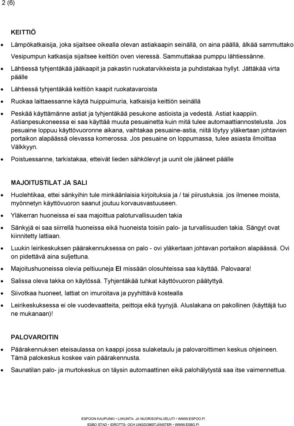 Jättäkää virta päälle Lähtiessä tyhjentäkää keittiön kaapit ruokatavaroista Ruokaa laittaessanne käytä huippuimuria, katkaisija keittiön seinällä Peskää käyttämänne astiat ja tyhjentäkää pesukone