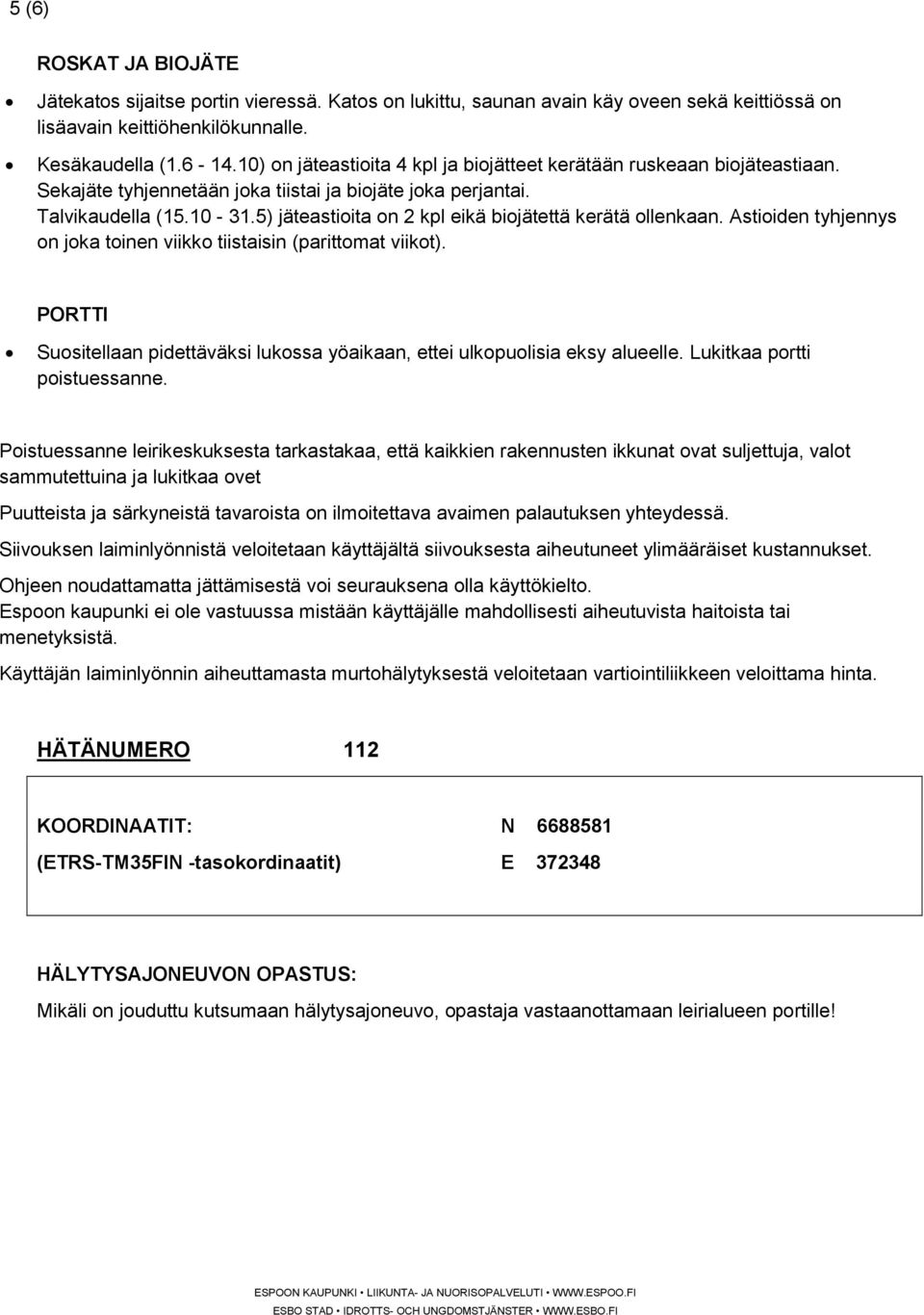 5) jäteastioita on 2 kpl eikä biojätettä kerätä ollenkaan. Astioiden tyhjennys on joka toinen viikko tiistaisin (parittomat viikot).