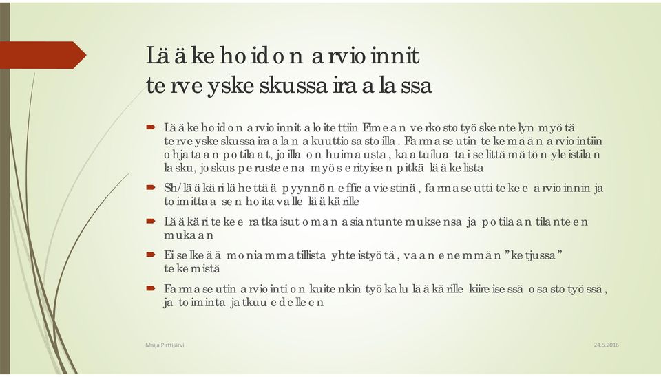 Sh/lääkäri lähettää pyynnön efficaviestinä, farmaseutti tekee arvioinnin ja toimittaa sen hoitavalle lääkärille Lääkäri tekee ratkaisut oman asiantuntemuksensa ja potilaan
