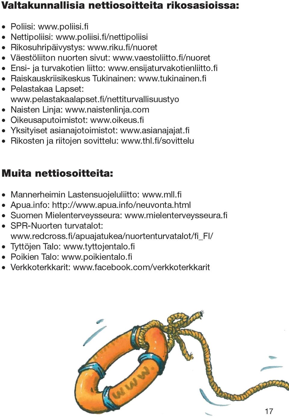 fi/nettiturvallisuustyo Naisten Linja: www.naistenlinja.com Oikeusaputoimistot: www.oikeus.fi Yksityiset asianajotoimistot: www.asianajajat.fi Rikosten ja riitojen sovittelu: www.thl.