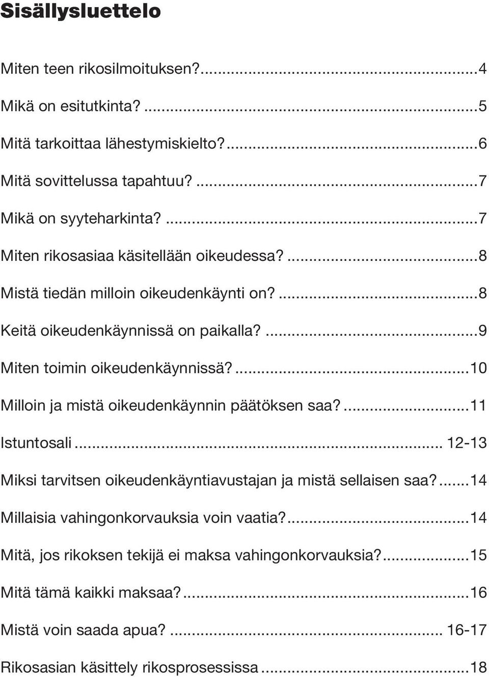 ...10 Milloin ja mistä oikeudenkäynnin päätöksen saa?...11 Istuntosali... 12-13 Miksi tarvitsen oikeudenkäyntiavustajan ja mistä sellaisen saa?