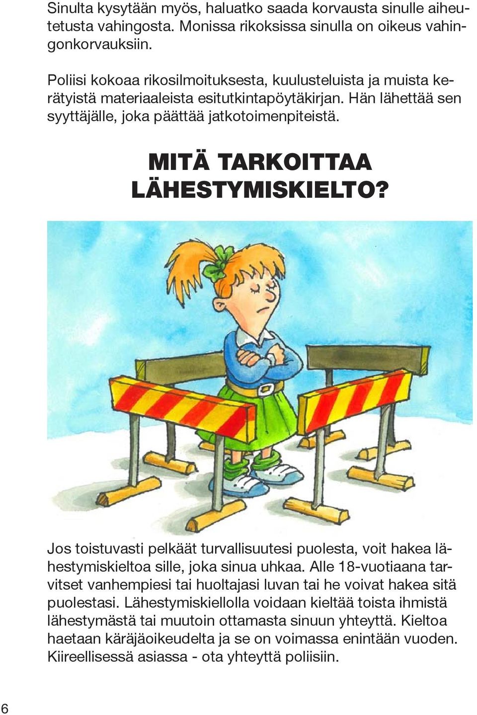 MITÄ TARKOITTAA LÄHESTYMISKIELTO? Jos toistuvasti pelkäät turvallisuutesi puolesta, voit hakea lähestymiskieltoa sille, joka sinua uhkaa.