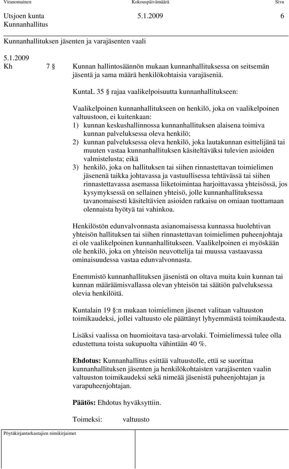 toimiva kunnan palveluksessa oleva henkilö; 2) kunnan palveluksessa oleva henkilö, joka lautakunnan esittelijänä tai muuten vastaa kunnanhallituksen käsiteltäväksi tulevien asioiden valmistelusta;