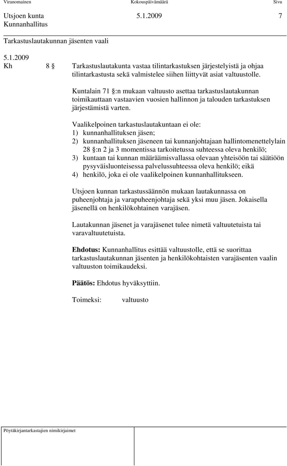 Vaalikelpoinen tarkastuslautakuntaan ei ole: 1) kunnanhallituksen jäsen; 2) kunnanhallituksen jäseneen tai kunnanjohtajaan hallintomenettelylain 28 :n 2 ja 3 momentissa tarkoitetussa suhteessa oleva