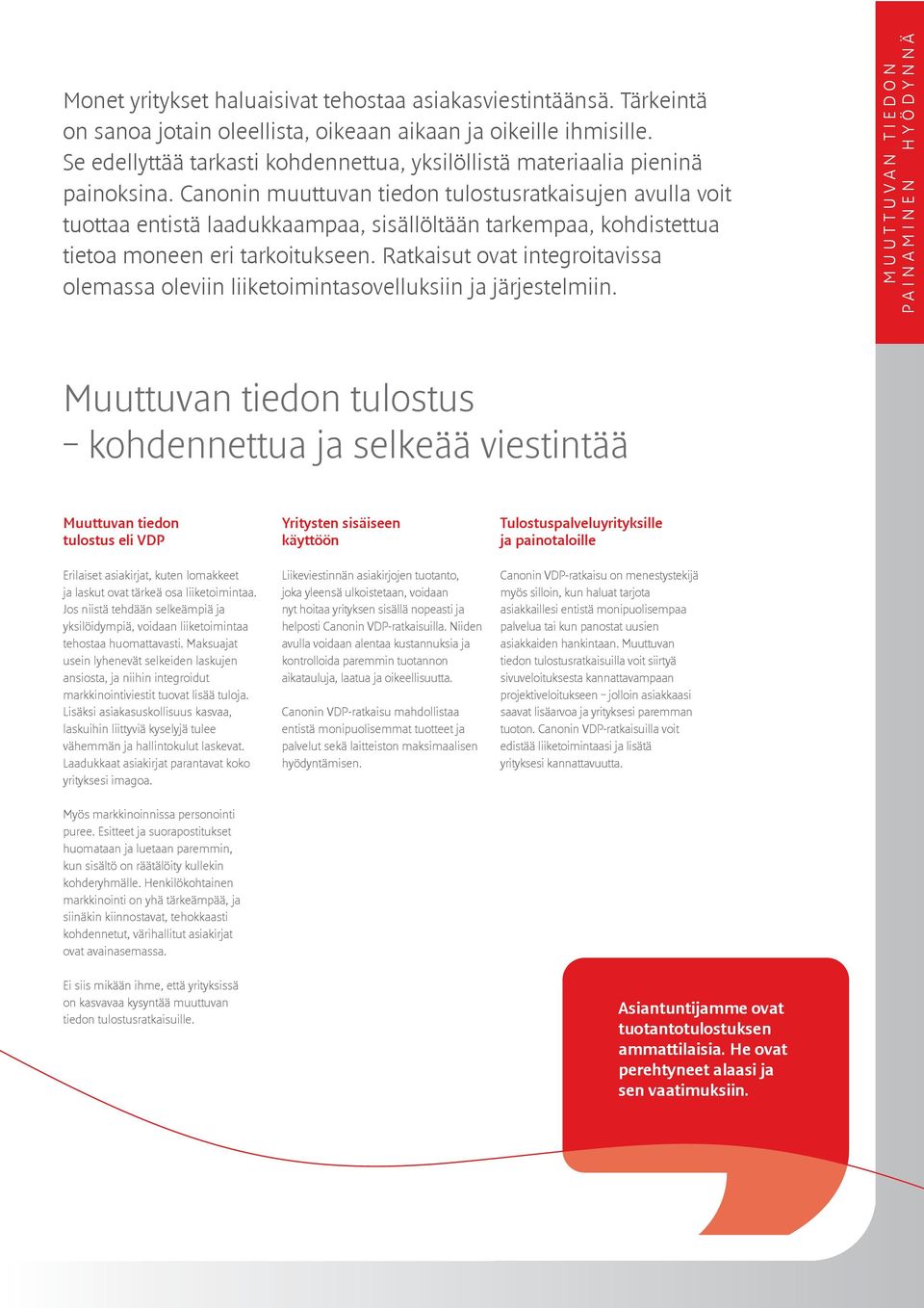 Canonin muuttuvan tiedon tulostusratkaisujen avulla voit tuottaa entistä laadukkaampaa, sisällöltään tarkempaa, kohdistettua tietoa moneen eri tarkoitukseen.