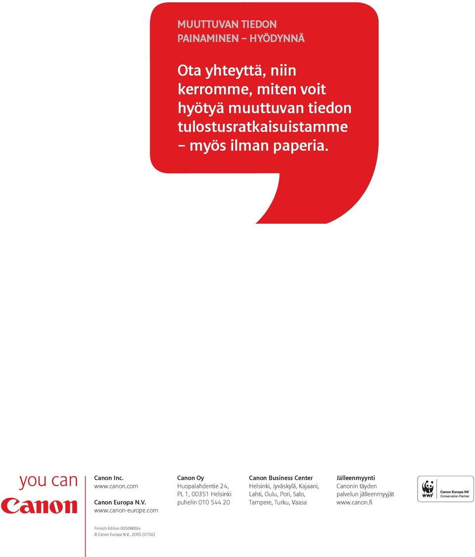 com Canon Oy Huopalahdentie 24, PL 1, 00351 Helsinki puhelin 010 544 20 Canon Business Center Helsinki, Jyväskylä, Kajaani,