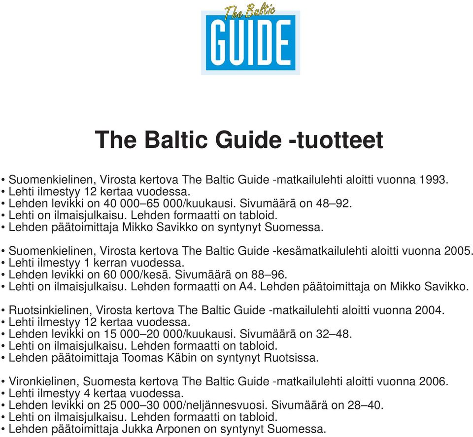 Suomenkielinen, Virosta kertova The Baltic Guide -kesämatkailulehti aloitti vuonna 2005. Lehti ilmestyy 1 kerran vuodessa. Lehden levikki on 60 000/kesä. Sivumäärä on 88 96. Lehti on ilmaisjulkaisu.