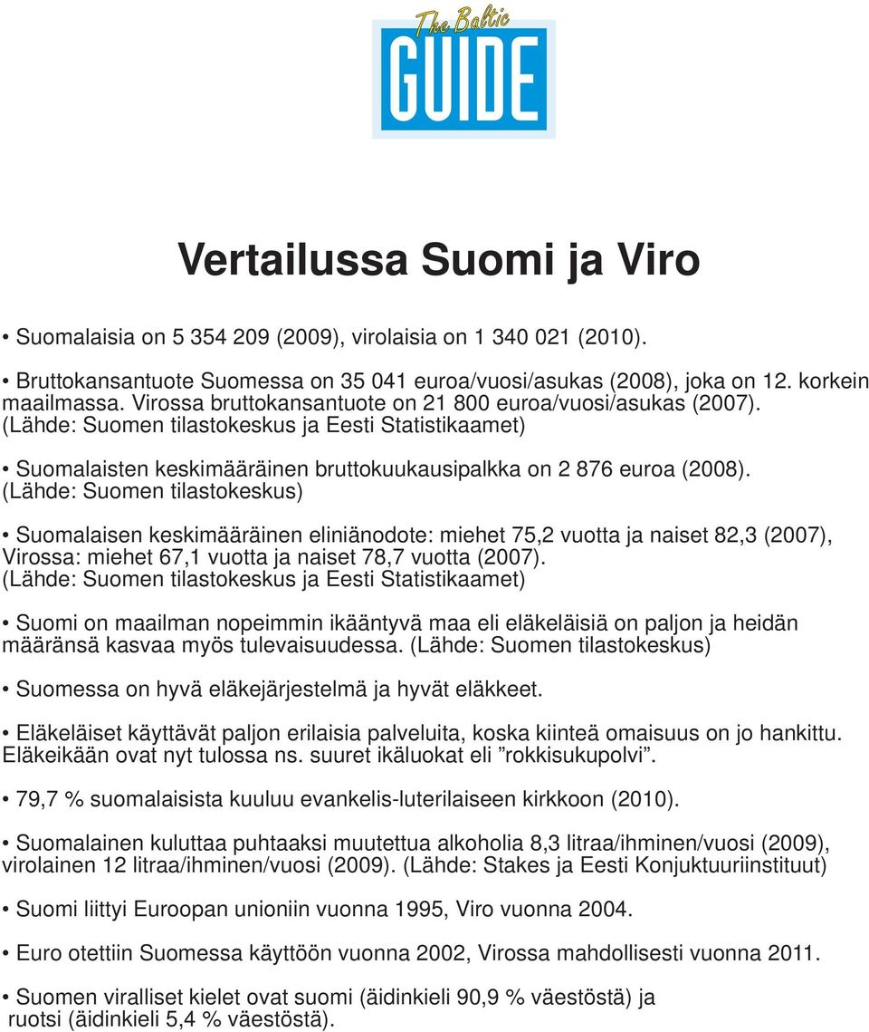 (Lähde: Suomen tilastokeskus) Suomalaisen keskimääräinen eliniänodote: miehet 75,2 vuotta ja naiset 82,3 (2007), Virossa: miehet 67,1 vuotta ja naiset 78,7 vuotta (2007).