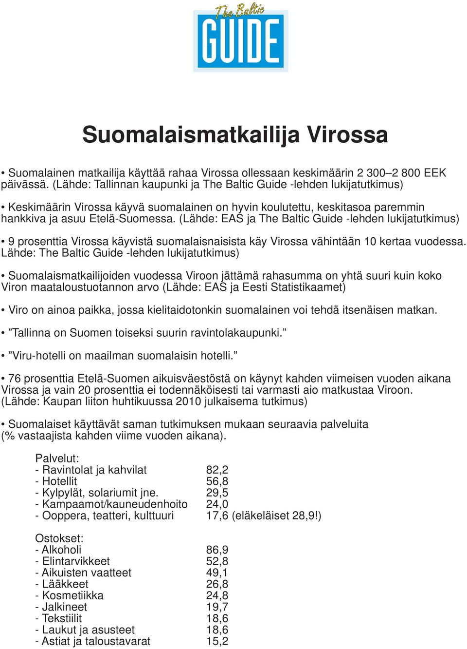 (Lähde: EAS ja The Baltic Guide -lehden lukijatutkimus) 9 prosenttia Virossa käyvistä suomalaisnaisista käy Virossa vähintään 10 kertaa vuodessa.