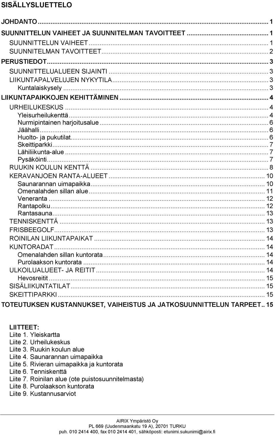 .. 6 Huolto- ja pukutilat... 6 Skeittiparkki... 7 Lähiliikunta-alue... 7 Pysäköinti... 7 RUUKIN KOULUN KENTTÄ... 8 KERAVANJOEN RANTA-ALUEET... 10 Saunarannan uimapaikka... 10 Omenalahden sillan alue.